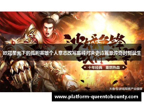 欧冠星光下的孤胆英雄个人意志改写巅峰对决史诗篇章传奇时刻诞生 欧冠星光下的孤胆英雄个人意志改写巅峰对决史诗篇章传奇时刻诞生