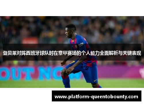 登贝莱对阵西班牙球队时在意甲赛场的个人能力全面解析与关键表现 登贝莱对阵西班牙球队时在意甲赛场的个人能力全面解析与关键表现
