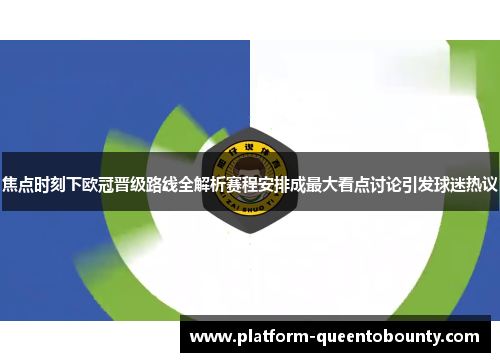 焦点时刻下欧冠晋级路线全解析赛程安排成最大看点讨论引发球迷热议 焦点时刻下欧冠晋级路线全解析赛程安排成最大看点讨论引发球迷热议