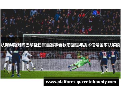 从努涅斯对阵巴黎圣日耳曼赛事看状态回暖与战术信号国家队解读 从努涅斯对阵巴黎圣日耳曼赛事看状态回暖与战术信号国家队解读