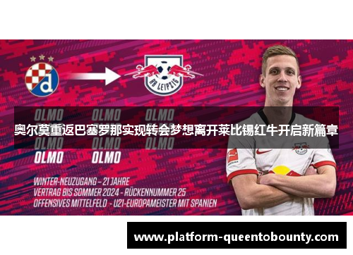 奥尔莫重返巴塞罗那实现转会梦想离开莱比锡红牛开启新篇章 奥尔莫重返巴塞罗那实现转会梦想离开莱比锡红牛开启新篇章