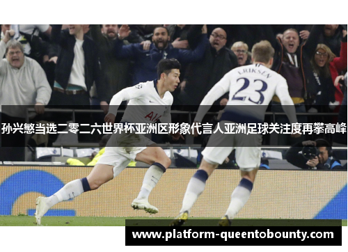 孙兴慜当选二零二六世界杯亚洲区形象代言人亚洲足球关注度再攀高峰 孙兴慜当选二零二六世界杯亚洲区形象代言人亚洲足球关注度再攀高峰