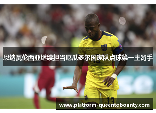 恩纳瓦伦西亚继续担当厄瓜多尔国家队点球第一主罚手