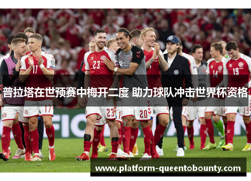 普拉塔在世预赛中梅开二度 助力球队冲击世界杯资格