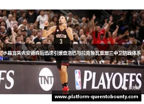 水晶宫失去安德森后迅速引援查洛巴与拉克鲁瓦重塑三中卫防线体系