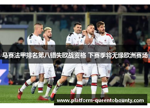 马赛法甲排名第八错失欧战资格 下赛季将无缘欧洲赛场
