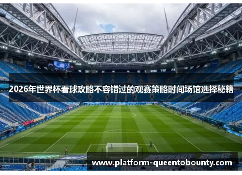 2026年世界杯看球攻略不容错过的观赛策略时间场馆选择秘籍 2026年世界杯看球攻略不容错过的观赛策略时间场馆选择秘籍