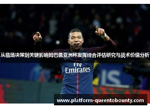 从临场决策到关键影响姆巴佩亚洲杯发挥综合评估研究与战术价值分析