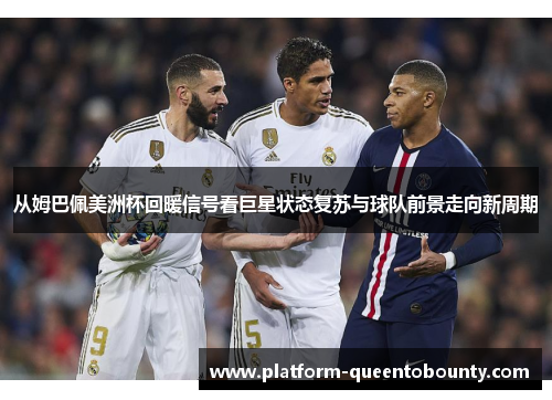 从姆巴佩美洲杯回暖信号看巨星状态复苏与球队前景走向新周期 从姆巴佩美洲杯回暖信号看巨星状态复苏与球队前景走向新周期