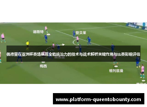 佩德里在亚洲杯赛场展现全能统治力的技术与战术解析关键作用与比赛影响评估 佩德里在亚洲杯赛场展现全能统治力的技术与战术解析关键作用与比赛影响评估