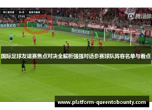 国际足球友谊赛焦点对决全解析强强对话参赛球队阵容名单与看点
