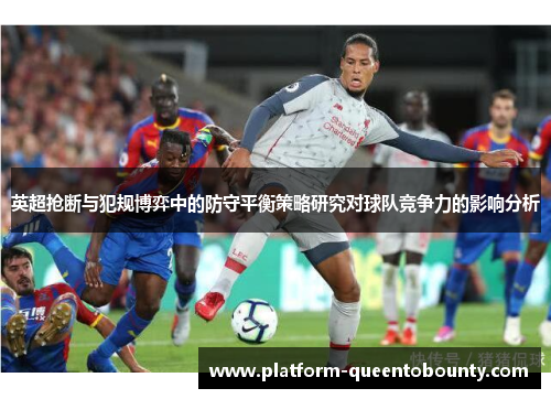 英超抢断与犯规博弈中的防守平衡策略研究对球队竞争力的影响分析 英超抢断与犯规博弈中的防守平衡策略研究对球队竞争力的影响分析